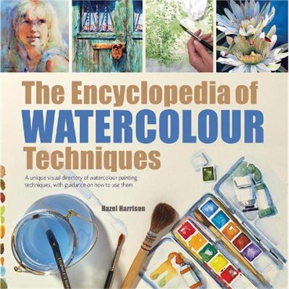 The Encyclopedia of Watercolour Techniques: A Unique Visual Directory of Watercolour Painting Techniques, with Guidance on How to Use Them (Paperback) - Hazel Harrison